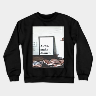 Alexa, Make Dinner. Crewneck Sweatshirt